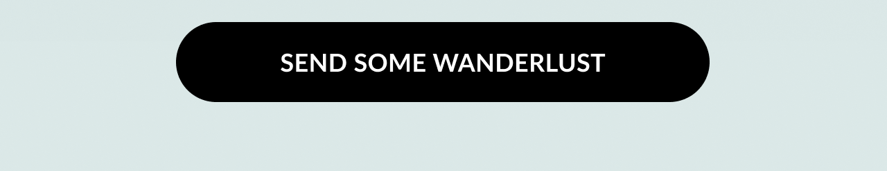 Button that says Send Some Wanderlust.