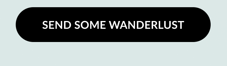 Button that says Send Some Wanderlust.