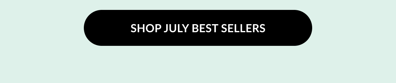 Black rounded rectangle button that says “Shop July Best Sellers”