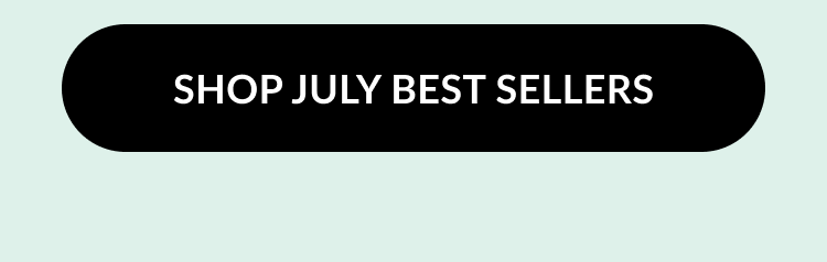 Black rounded rectangle button that says “Shop July Best Sellers”