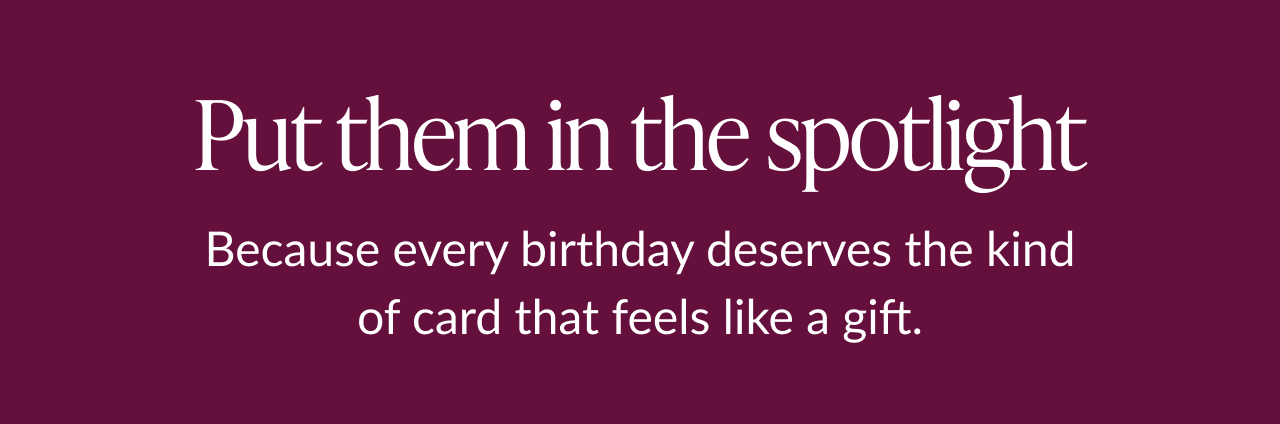 Text reading Put them in the spotlight and description about birthday cards that feel like a gift