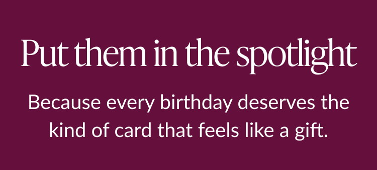 Text reading Put them in the spotlight and description about birthday cards that feel like a gift