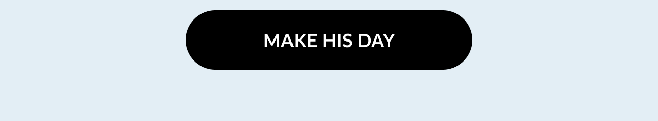 Rounded black button with white text that says “Make His Day.”