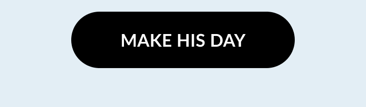 Rounded black button with white text that says “Make His Day.”