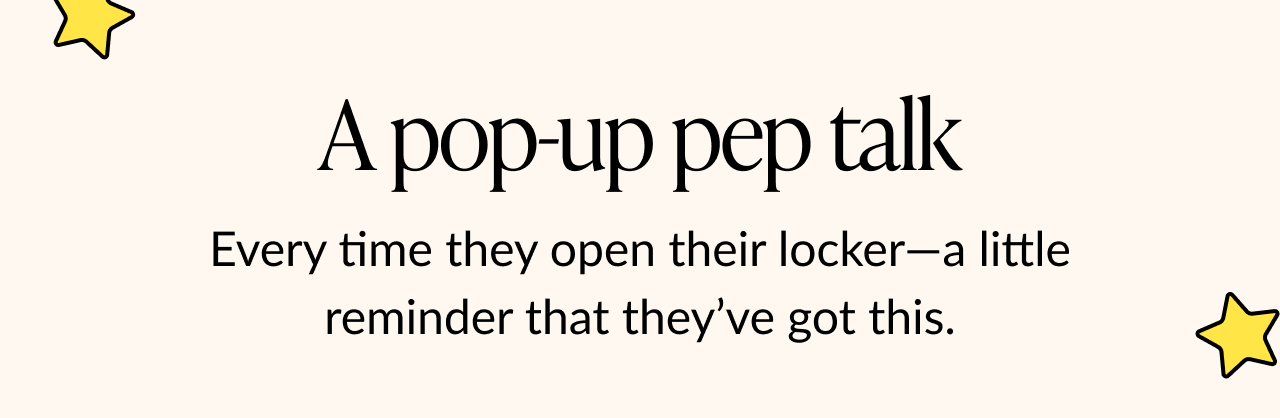 Text: “A pop-up pep talk” and “Every time they open their locker—a reminder they’ve got this.”