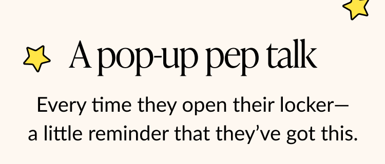 Text: “A pop-up pep talk” and “Every time they open their locker—a reminder they’ve got this.”