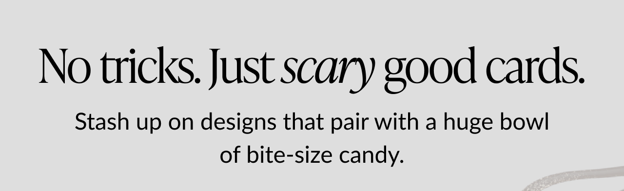 Text reads: No tricks. Just scary good cards. Stash up on designs that pair with a huge bowl of bite-size candy.