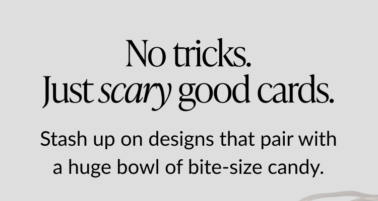 Text reads: No tricks. Just scary good cards. Stash up on designs that pair with a huge bowl of bite-size candy.