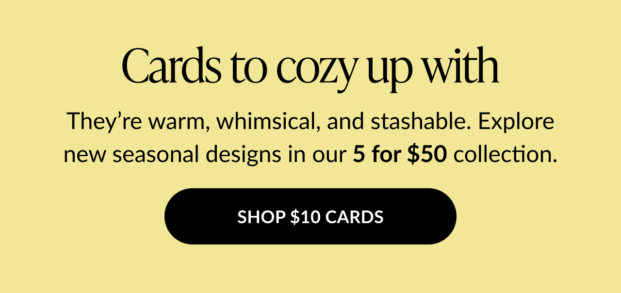 Cards to cozy up with – explore seasonal $10 card designs, part of the 5 for $50 collection