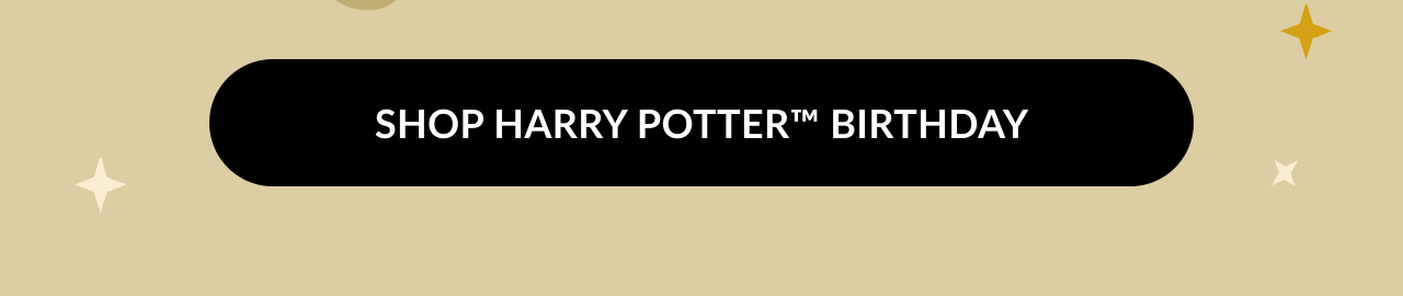 Black button with white text reading “Shop Harry Potter™ Birthday.”