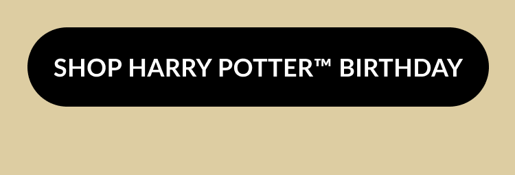 Black button with white text reading “Shop Harry Potter™ Birthday.”
