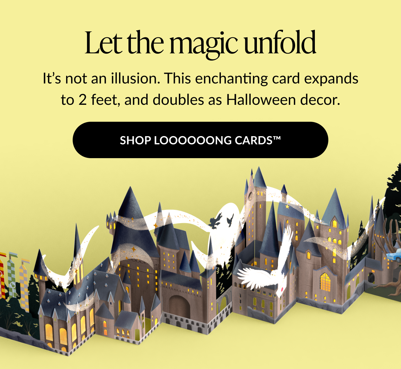 “Let the Magic Unfold” promotion for an expandable Hogwarts™ pop-up card that stretches to 2 feet, with button “Shop Loooooong Cards™.”
