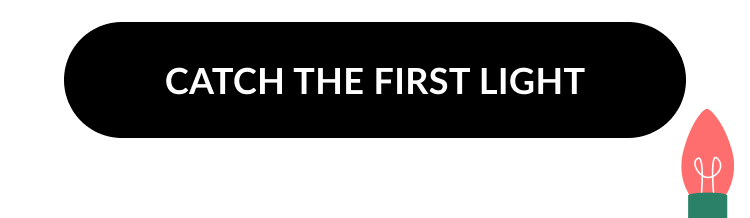 Black button with white text reading “Catch the First Light”
