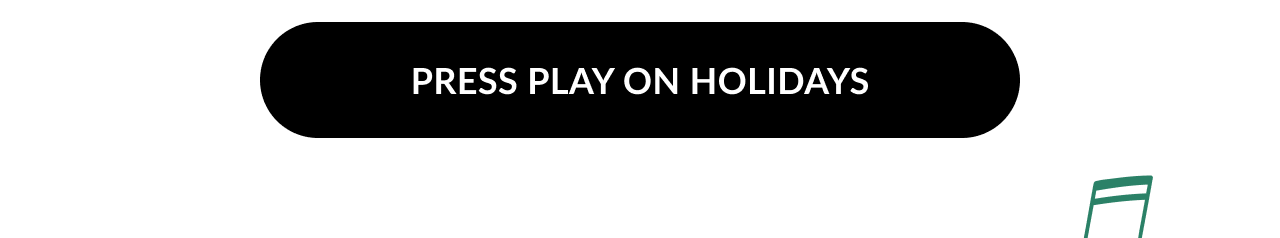 Black button with white text reading “Press Play on Holidays”