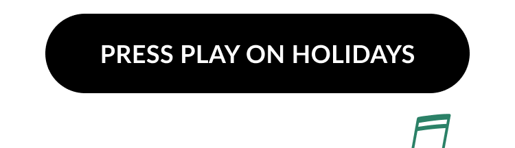 Black button with white text reading “Press Play on Holidays”