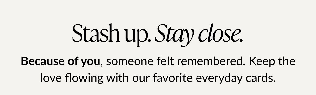 Stash up stay close message with bold text about feeling remembered