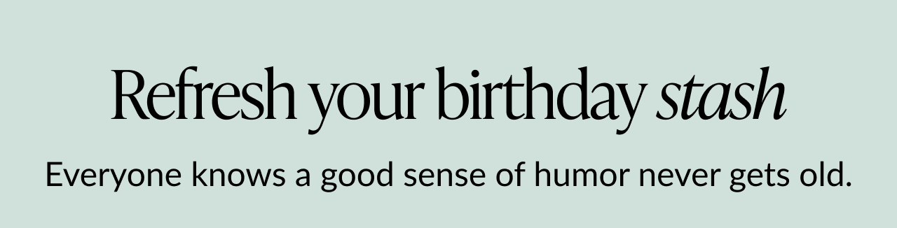 Refresh your birthday stash. Everyone knows a good sense of humor never gets old