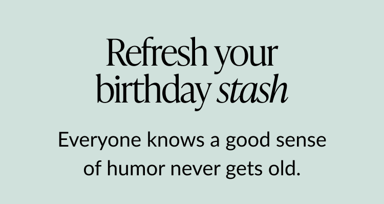 Refresh your birthday stash. Everyone knows a good sense of humor never gets old