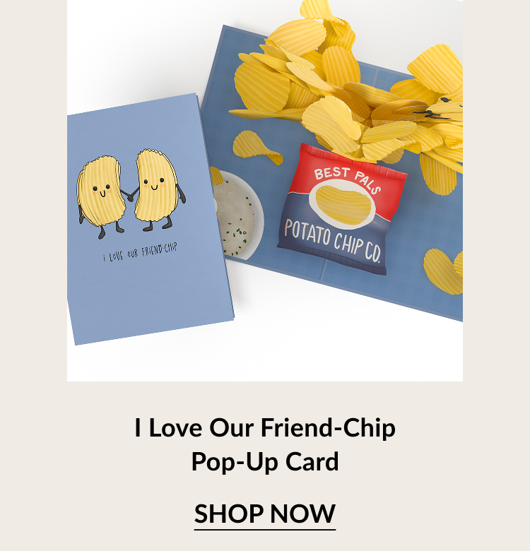 I Love Our Friend-Chip Pop-Up Card with cartoon potato chips and chip bag. Button: Shop now