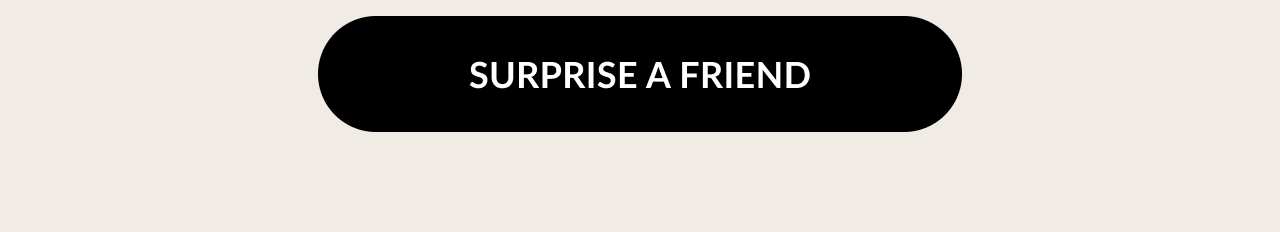 Black button with white text: Surprise a friend