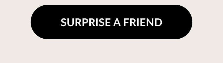 Black button with white text: Surprise a friend