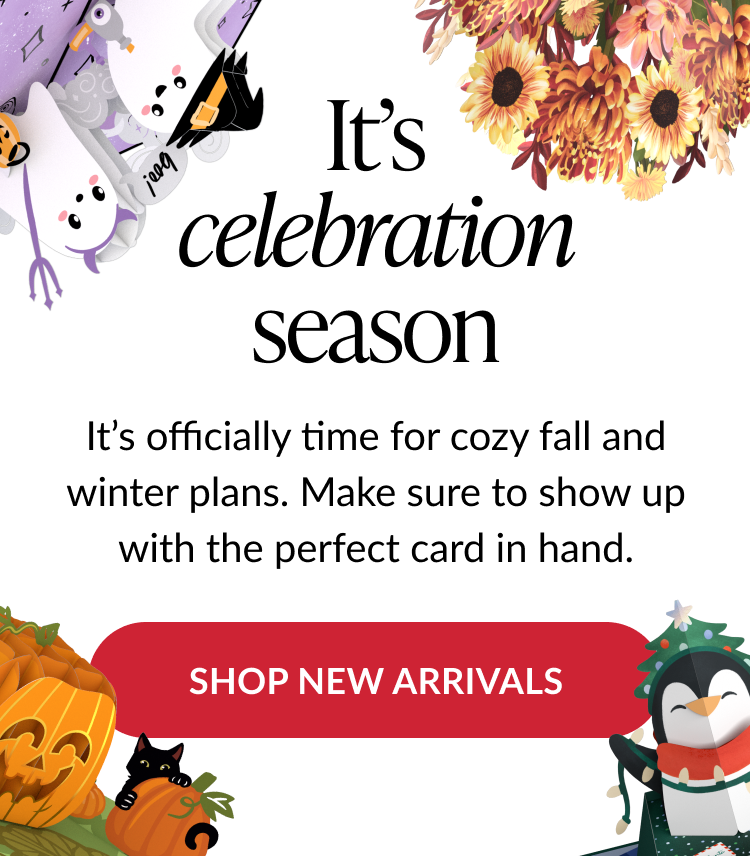 It’s celebration season – cozy fall and winter plans with the perfect card. Shop new arrivals button.