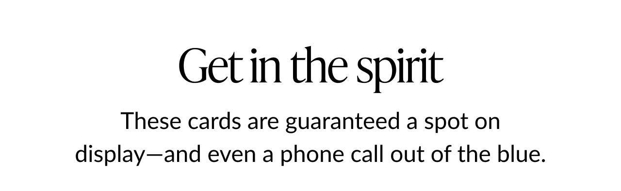 Get in the spirit headline with subtext about cards guaranteed a spot on display