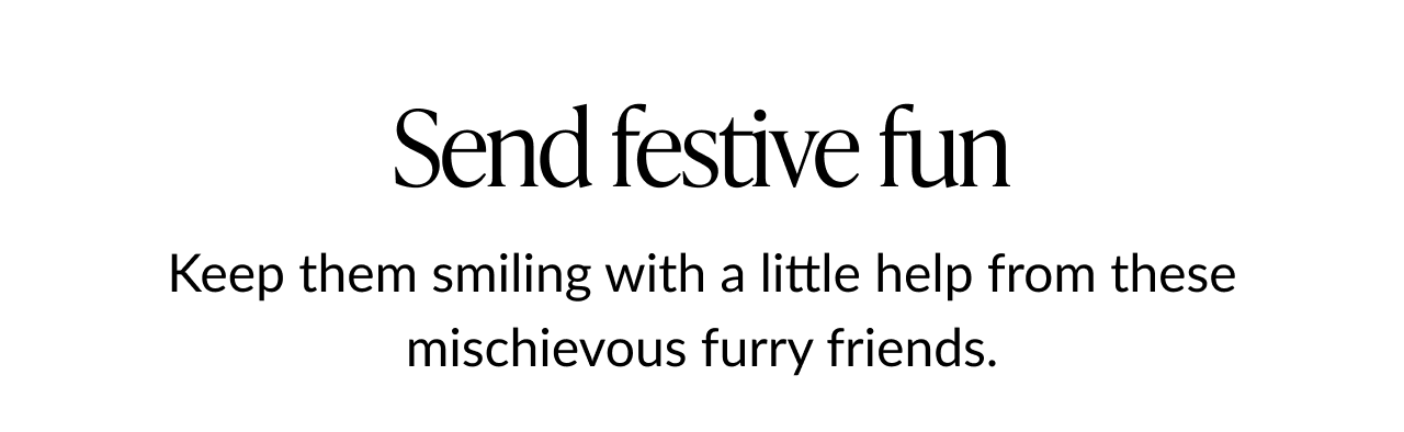 Send festive fun headline with subtext about mischievous furry friends