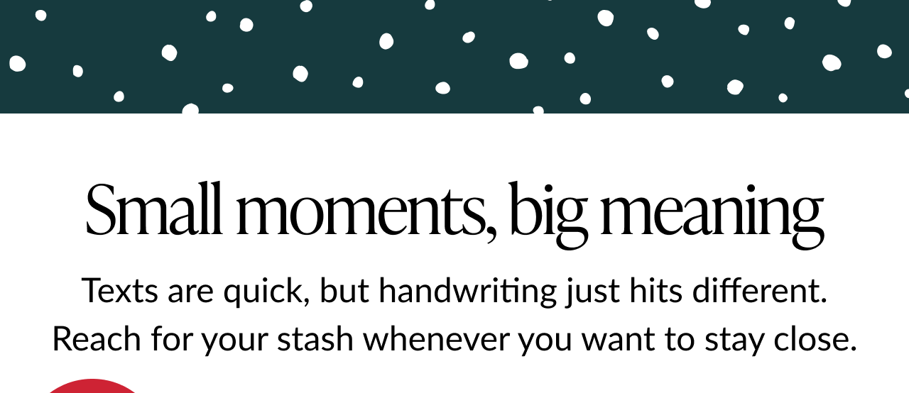 Banner with white polka dots on dark green background and headline “Small moments, big meaning,” encouraging handwritten notes.