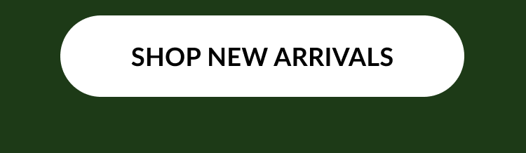 White button on dark green background with centered black text “SHOP NEW ARRIVALS.”