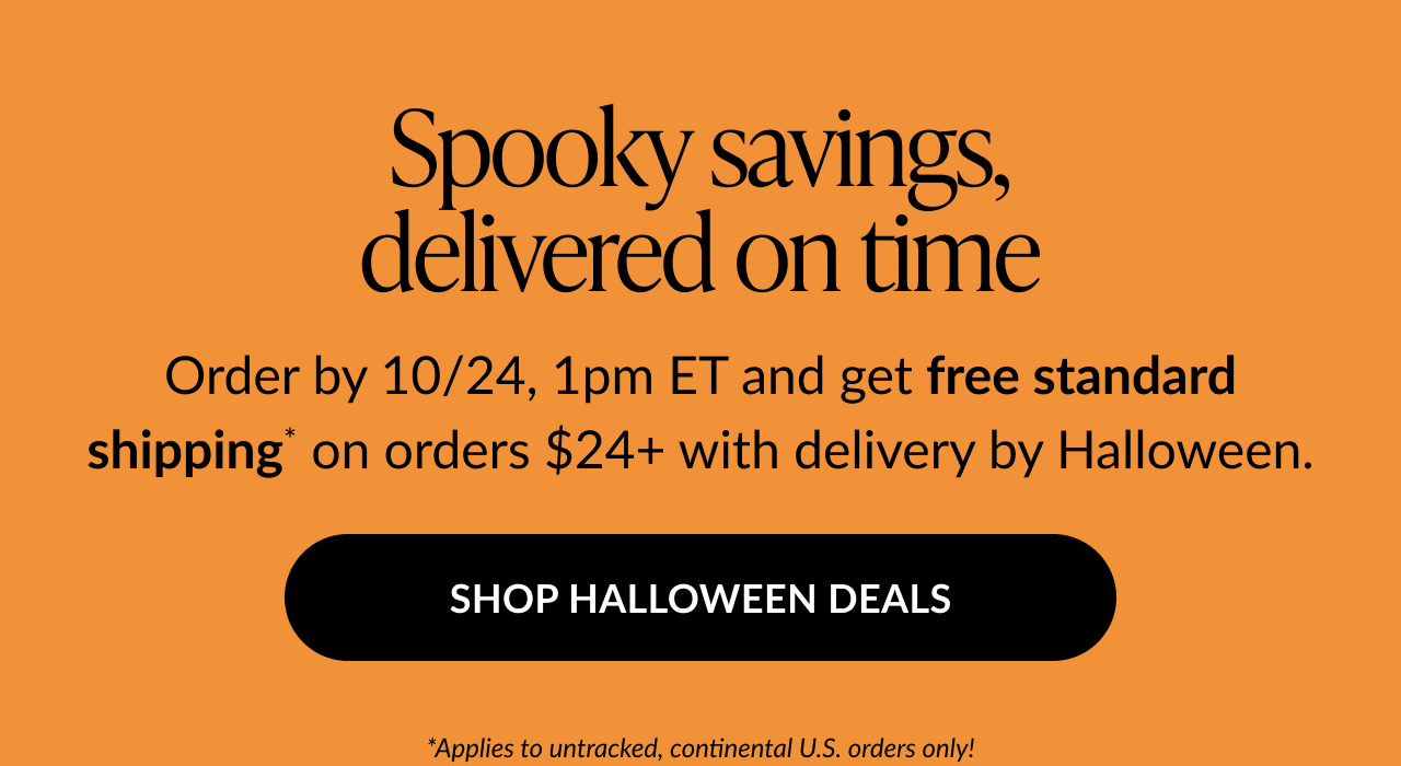 Spooky savings order by 10/24 for free shipping on $24 plus Halloween delivery shop Halloween deals