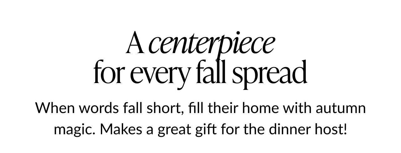 A centerpiece for every fall spread message with autumn gifting suggestion