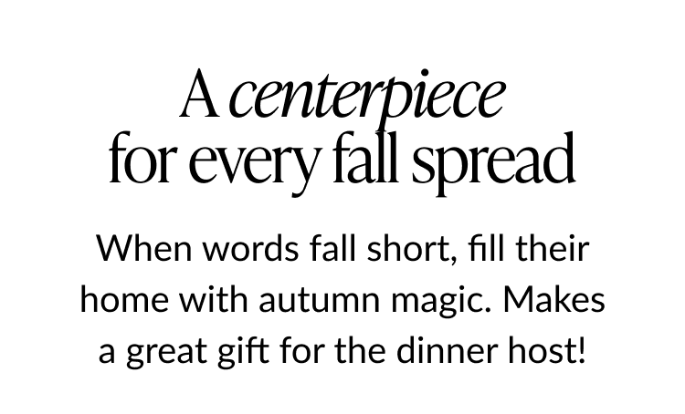 A centerpiece for every fall spread message with autumn gifting suggestion