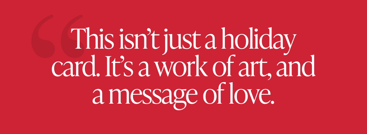 Quote on red background reads “This isn’t just a holiday card. It’s a work of art, and a message of love.”