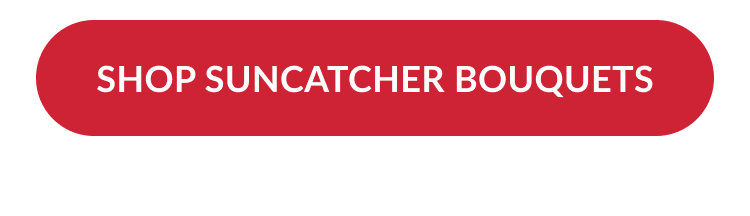 Red button that says “Shop suncatcher bouquets” in all caps