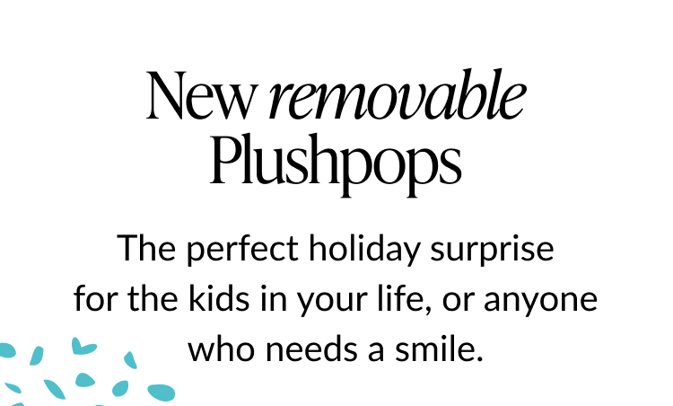 Text banner reading New removable Plushpops with line about holiday surprises for kids and anyone who needs a smile