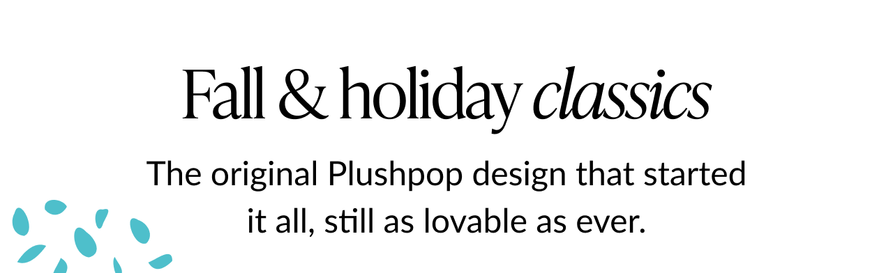 Text banner reading Fall and holiday classics with line about original Plushpop design