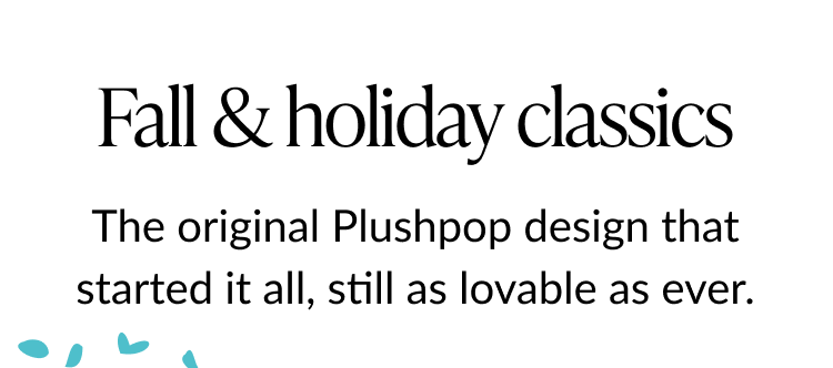 Text banner reading Fall and holiday classics with line about original Plushpop design
