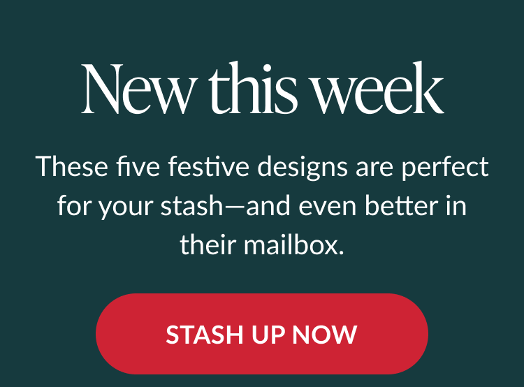 Text on dark green background reading new this week with message about five festive designs perfect for your stash and red button labeled stash up now