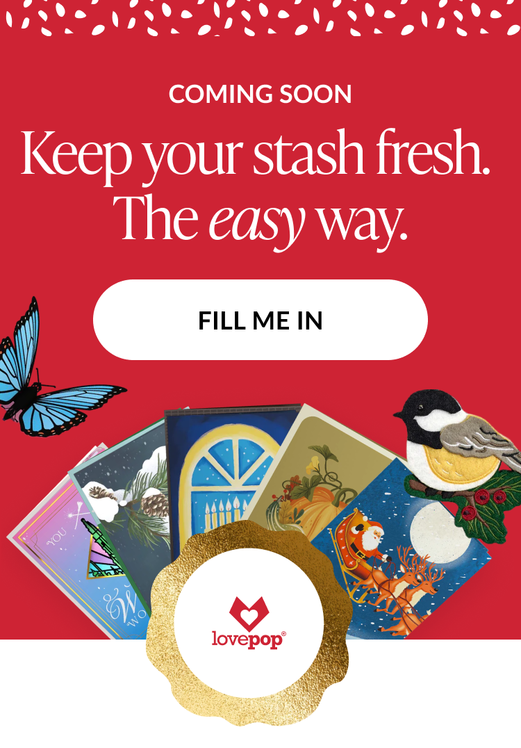Red background with text reading coming soon keep your stash fresh the easy way featuring Lovepop logo, butterfly, chickadee, and fan of assorted cards with white button labeled fill me in