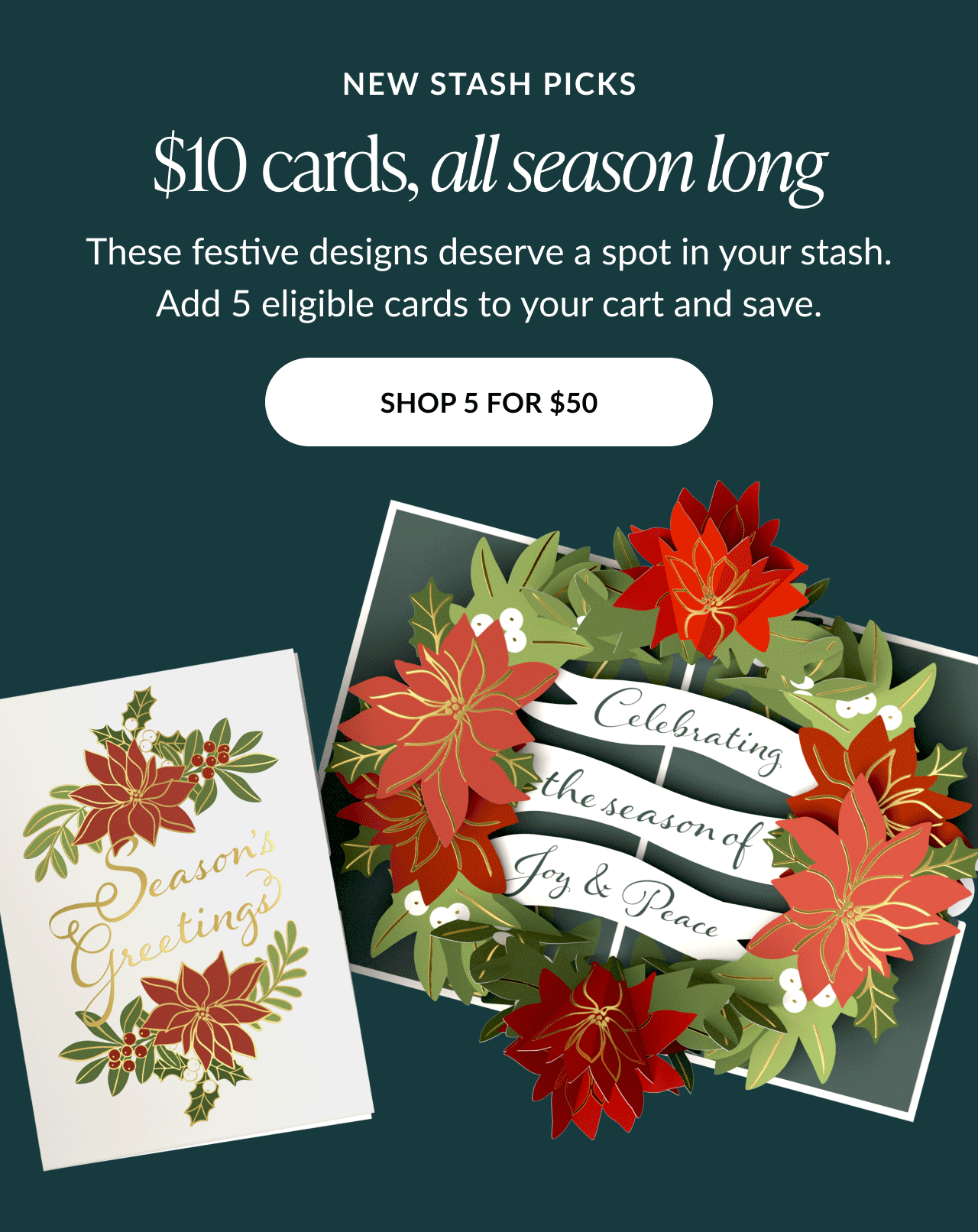 Green background with headline new stash picks $10 cards all season long showing Season’s Greetings and Poinsettia Wreath pop-up cards with shop 5 for $50 button