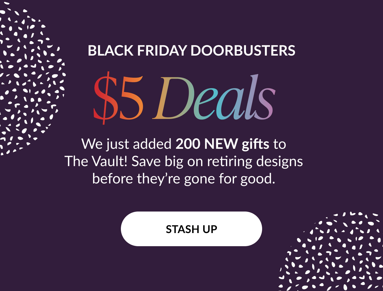 Black Friday doorbusters five dollar deals headline with text about two hundred new gifts added to the Vault and Stash Up button