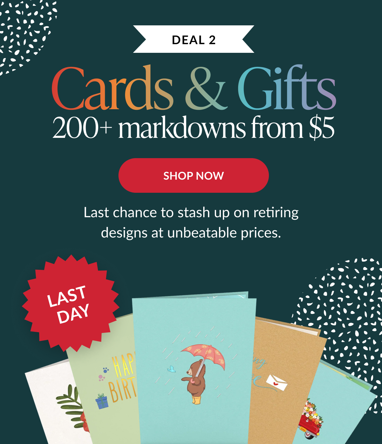 Cards and gifts deal two with over two hundred markdowns from five dollars and Last Day badge