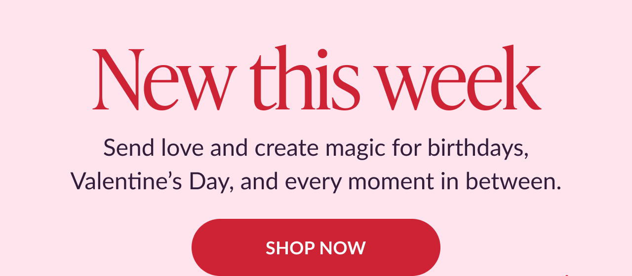 New this week message with text about sending love for birthdays, Valentine’s Day, and everyday moments, plus a Shop Now button