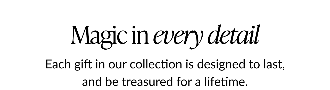 Section header reading “Magic in every detail” describing gifts designed to last and be treasured