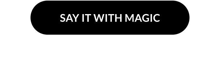 Say it with magic.