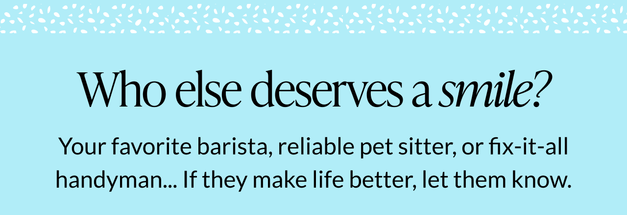 Who else deserves a smile?