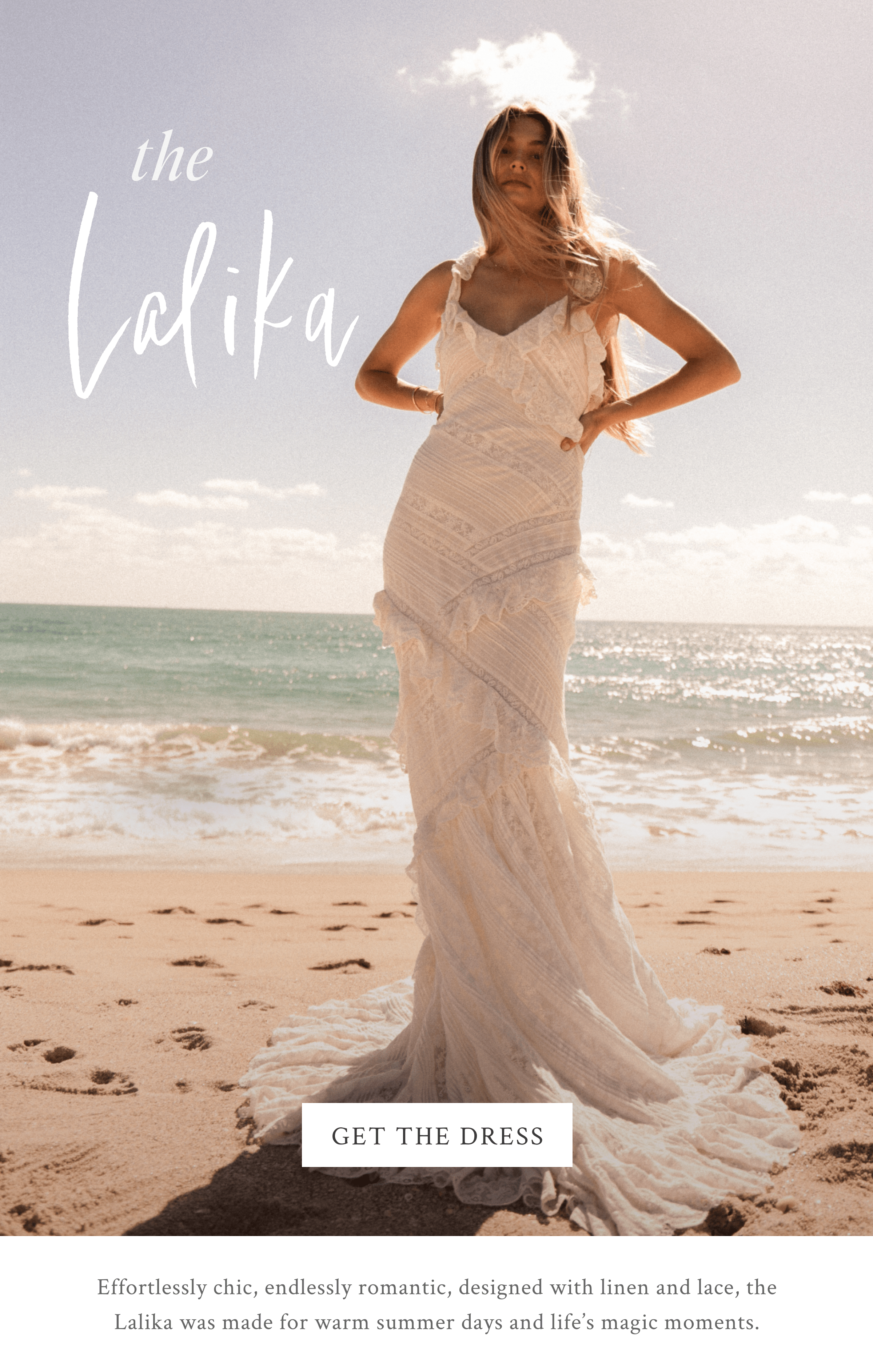 Lalika. Effortlessly chic, endlessly romantic, designed with linen and lace, the Lalika was made for warm summer days and life’s magic moments.