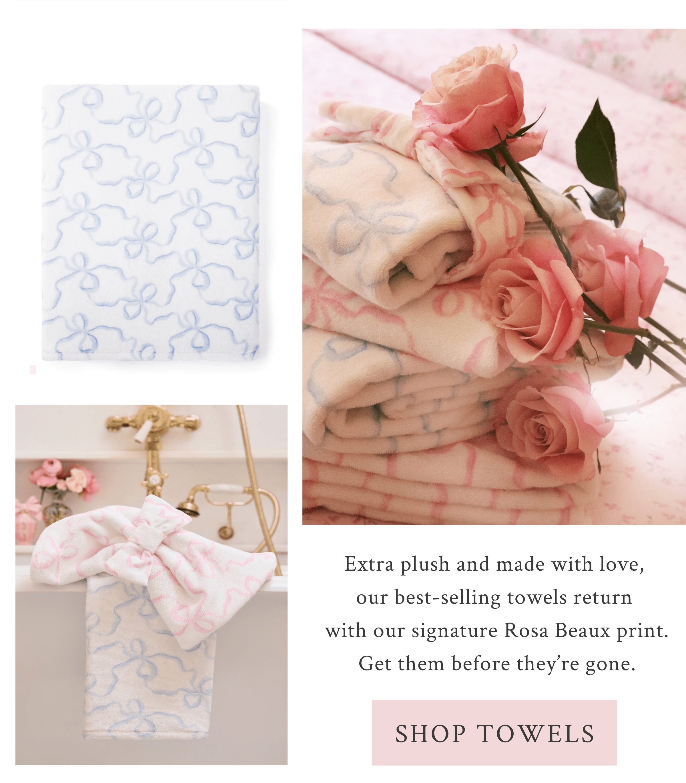 Extra plush and made with love,  our best-selling towels return  with our signature Rosa Beaux print. Get them before they’re gone.