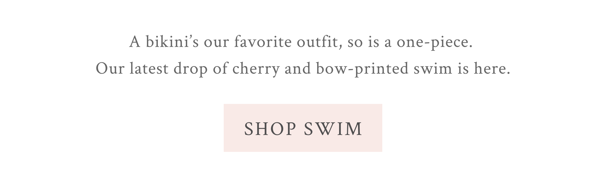 A bikini’s our favorite outfit, so is a one-piece.  Our latest drop of cherry and bow-printed swim is here.